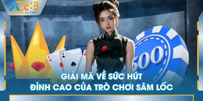 Giải mã về sức hút đỉnh cao của trò chơi Sâm Lốc