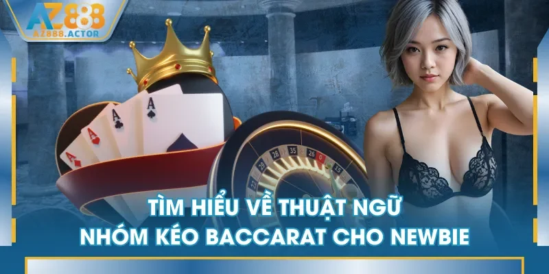 Tìm hiểu về thuật ngữ nhóm kéo Baccarat cho newbie