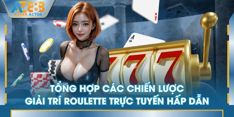 Tổng hợp các chiến lược giải trí Roulette trực tuyến hấp dẫn