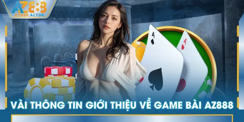 Vài thông tin giới thiệu về Game Bài AZ888